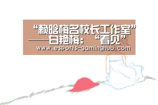 “赖晗梅名校长工作室”——白艳梅:“看见”‘爱游戏下载’(图1) 爱游戏体育